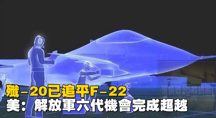 殲-20已追平F-22，美：解放軍六代機會完成超越