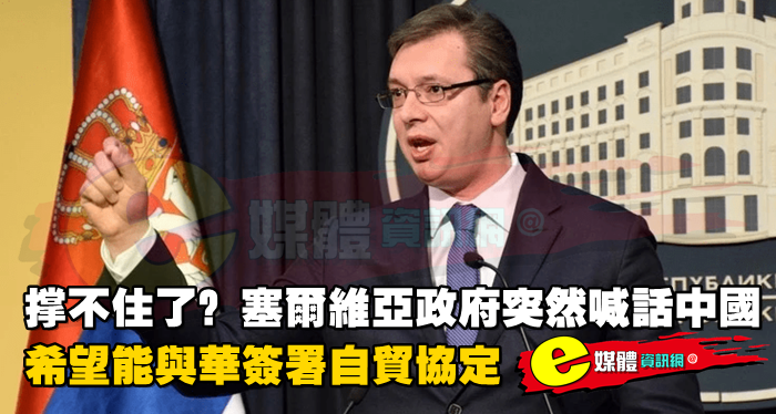 撐不住了？塞爾維亞政府突然喊話中國：希望能與華簽署自貿協定