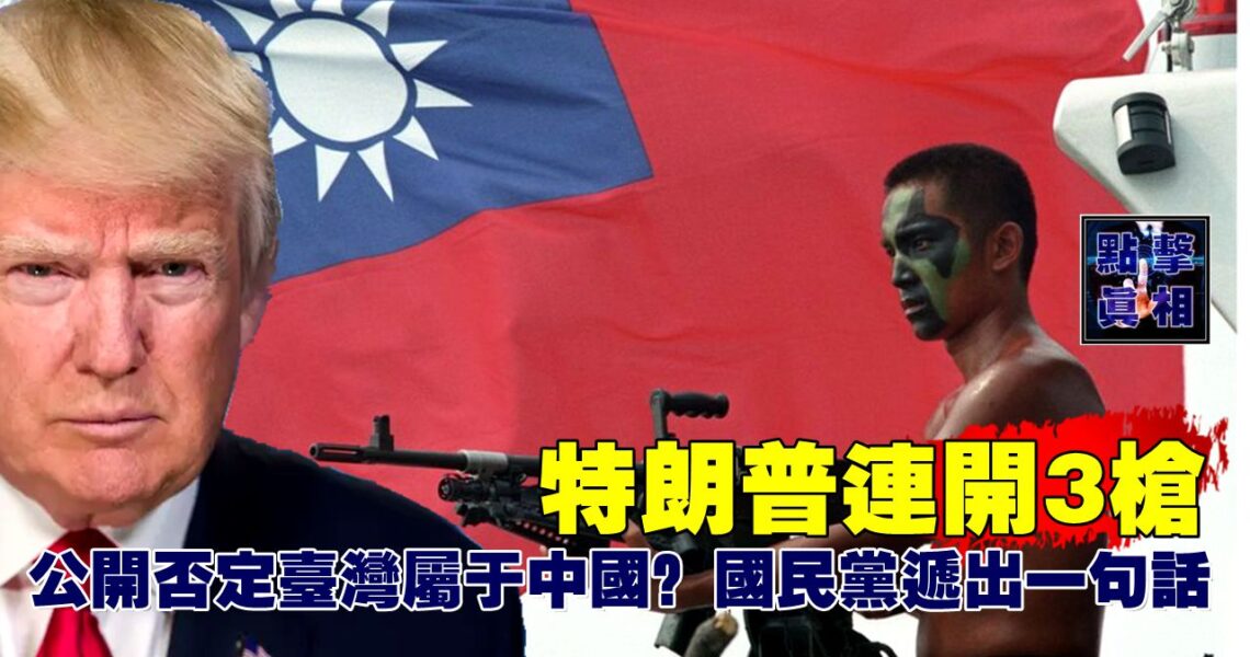 特朗普連開3槍，公開否定台灣屬於中國？國民黨遞出一句話