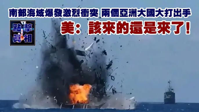 南部海域爆發激烈沖突，兩個亞洲大國大打出手，美：該來的還是來了！
