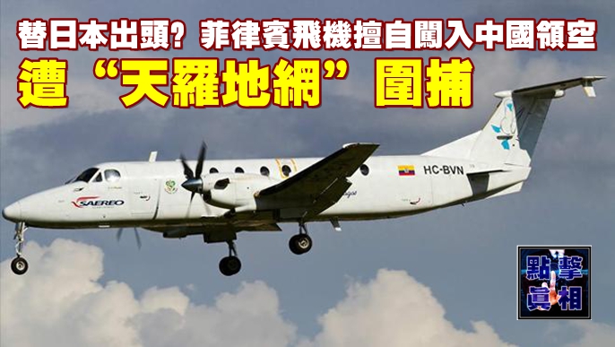 替日本出頭？菲律賓飛機擅自闖入中國領空，遭“天羅地網”圍捕