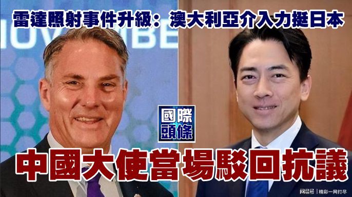 雷達照射事件升級：澳大利亞介入力挺日本，中國大使當場駁回抗議