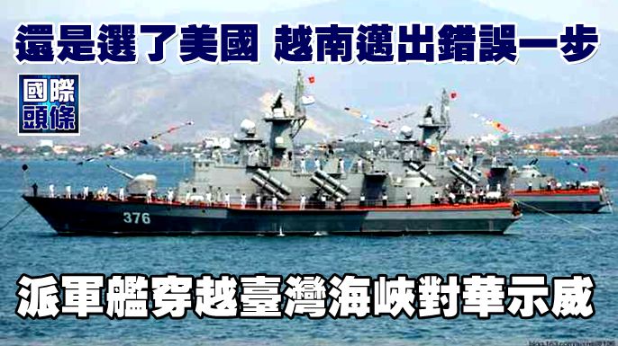 還是選了美國，越南邁出錯誤一步，派軍艦穿越台灣海峽對華示威